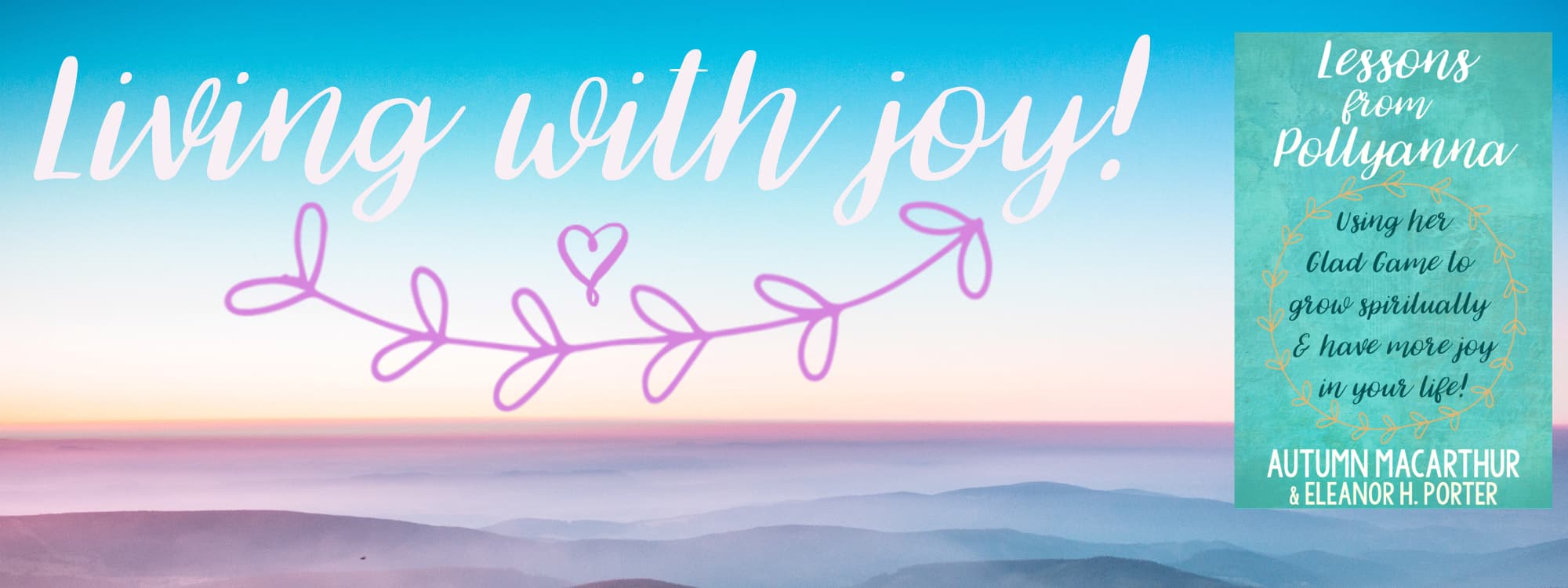 Living with joy with Lessons from Pollyanna by Autumn Macarthur