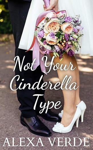 Cover image for Not Your Cinderella Type by Alexa Verde, a sweet reunion romance fairy tale retelling.